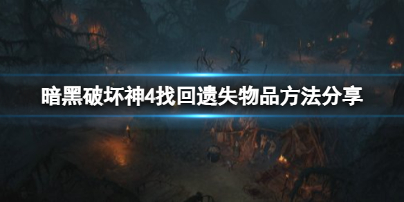 暗黑破坏神4怎么找回遗失物品 暗黑破坏神4找回遗失物品方法